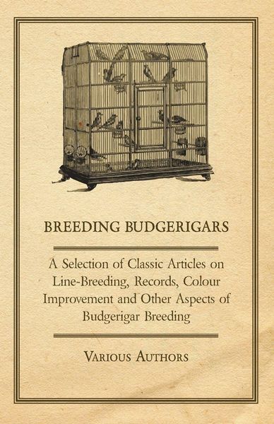 Produktbild: Breeding Budgerigars - A Selection of Classic Articles on Line-Breeding, Records, Colour Improvement and Other Aspects of Budgerigar Breeding