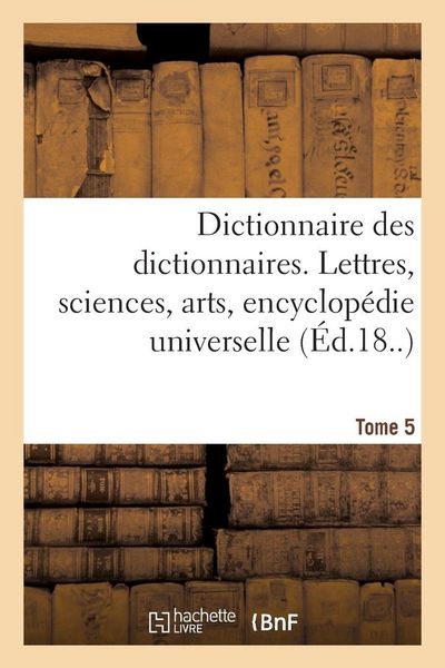 Produktbild: Dictionnaire des dictionnaires. Lettres, sciences, arts. T. 5, MALIOBURIQUE-REIMS