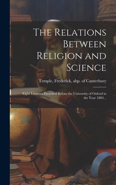 Produktbild: The Relations Between Religion and Science: Eight Lectures Preached Before the University of Oxford in the Year 1884 ..