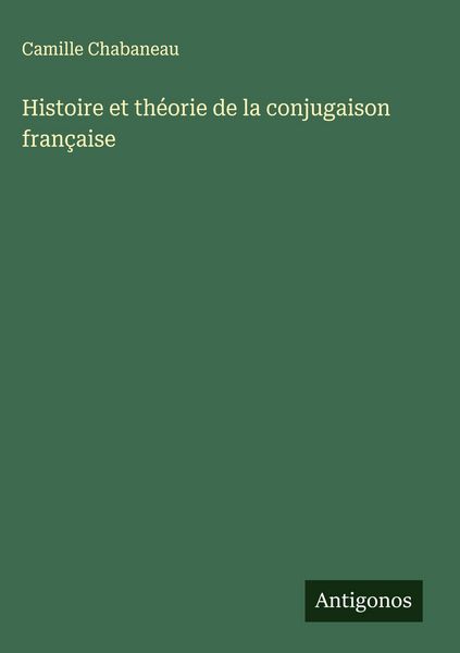 Produktbild: Histoire et th&eacute;orie de la conjugaison fran&ccedil;aise