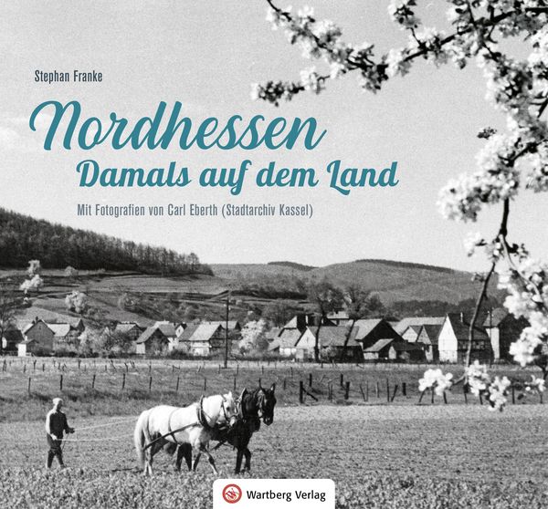 Nordhessen - Damals auf dem Land, Gebundene Ausgabe von Stephan Franke, Wartberg Verlag, 978-3-8313-3348-6