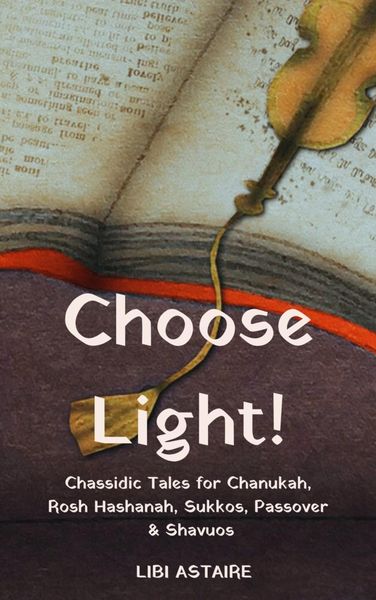 Produktbild: Choose Light! Chassidic Tales for Chanukah, Rosh Hashanah, Sukkos, Passover & Shavuos