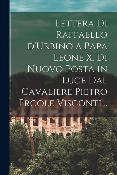 Produktbild: Lettera di Raffaello d'Urbino a papa Leone X. di nuovo posta in luce dal cavaliere Pietro Ercole Visconti ..