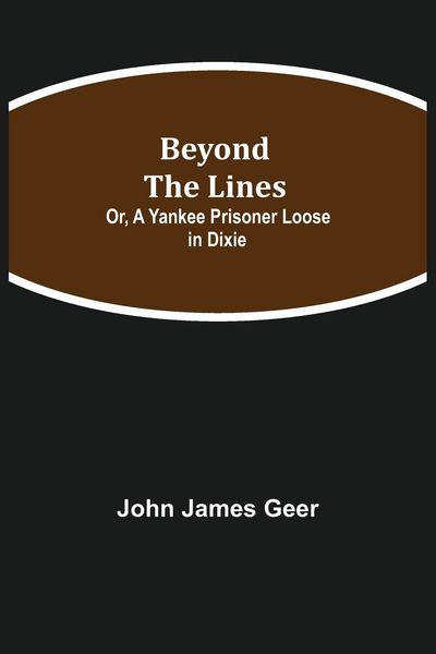 Produktbild: Beyond The Lines; Or, A Yankee Prisoner Loose In Dixie