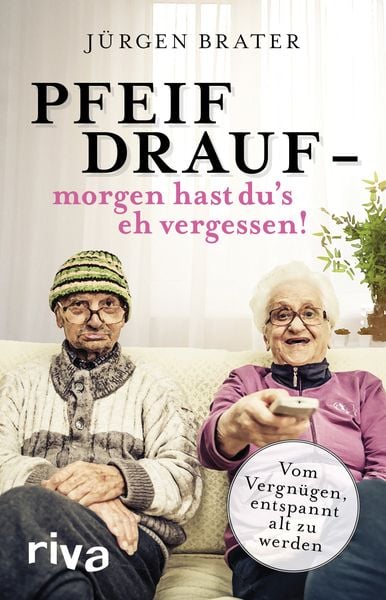 Pfeif drauf – morgen hast du's eh vergessen!, Taschenbuch von Jürgen Brater, Riva, 2710001743889