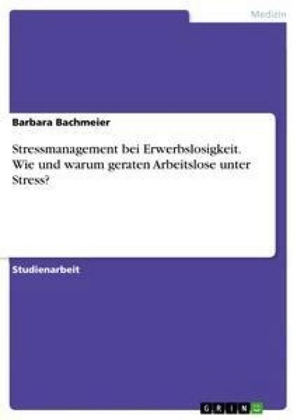 Produktbild: Stressmanagement bei Erwerbslosigkeit. Wie und warum geraten Arbeitslose unter Stress?