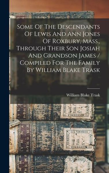 Produktbild: Some Of The Descendants Of Lewis And Ann Jones Of Roxbury, Mass., Through Their Son Josiah And Grandson James / Compiled For The Family By William Bla