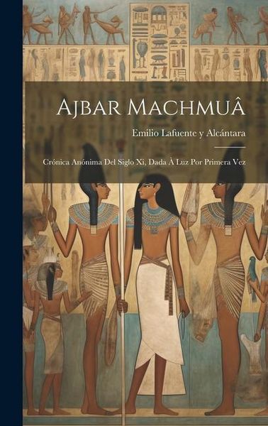Produktbild: Ajbar Machmu&acirc;: Cr&oacute;nica An&oacute;nima Del Siglo Xi, Dada &Agrave; Luz Por Primera Vez