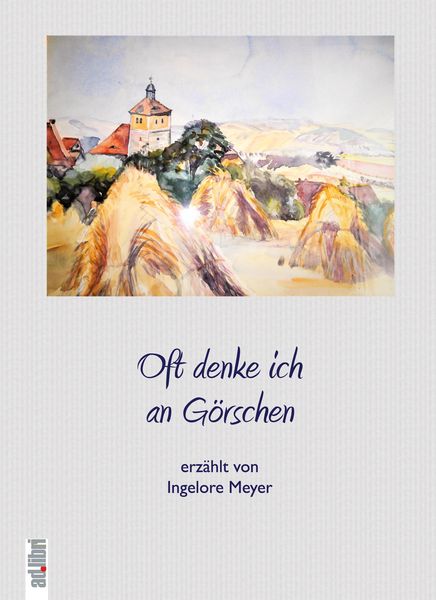 Oft denke ich an Görschen, Gebundene Ausgabe von Ingelore Meyer, Adlibri Verlag, 9783960690580