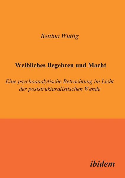 Wuttig, B: Weibliches Begehren und Macht. Eine psychoanalyti, Taschenbuch von Bettina Wuttig, Ibidem, 9783932602856