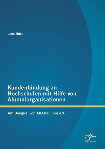 Produktbild: Kundenbindung an Hochschulen mit Hilfe von Alumniorganisationen: Am Beispiel von AKADalumni e.V.