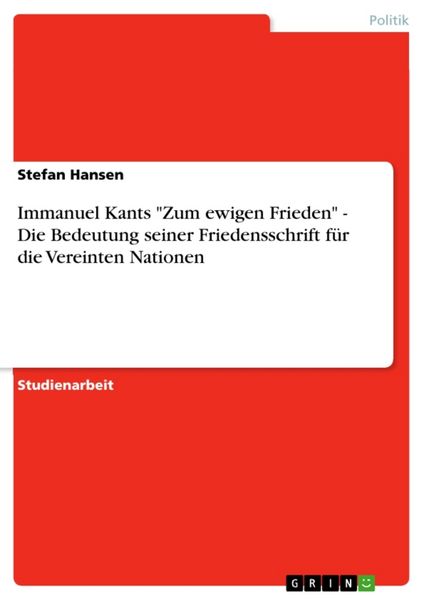 Immanuel Kants 'Zum ewigen Frieden' - Die Bedeutung seiner Friedensschrift für die Vereinten Nationen, Taschenbuch von Stefan Hansen, GRIN,