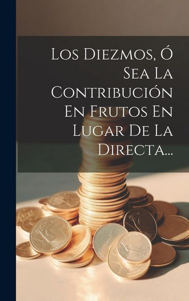 Produktbild: Los Diezmos, &Oacute; Sea La Contribuci&oacute;n En Frutos En Lugar De La Directa...