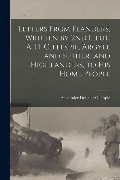 Produktbild: Letters From Flanders, Written by 2nd Lieut. A. D. Gillespie, Argyll and Sutherland Highlanders, to his Home People