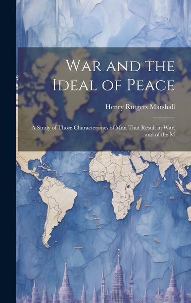 Produktbild: War and the Ideal of Peace: A Study of Those Characteristics of Man That Result in War, and of the M