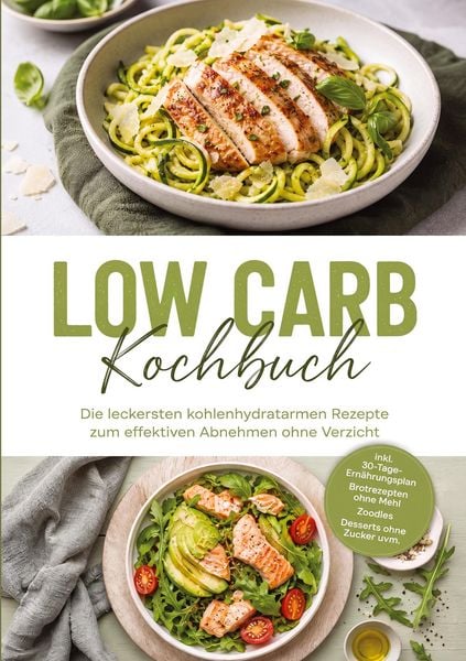 Produktbild: Low Carb Kochbuch: Die leckersten kohlenhydratarmen Rezepte zum effektiven Abnehmen ohne Verzicht - inkl. 30-Tage-Ern&auml;hrungsplan, Brotrezepten ohne Mehl, Zoodles, Desserts ohne Zucker uvm.