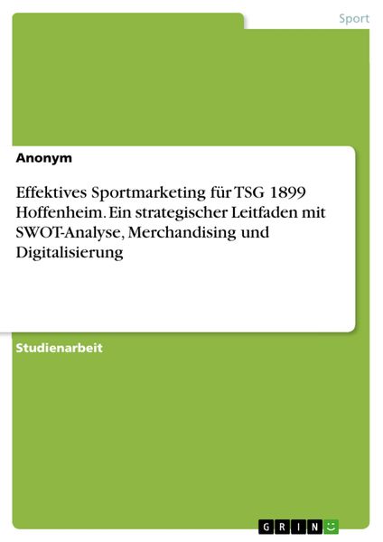 Produktbild: Effektives Sportmarketing f&uuml;r TSG 1899 Hoffenheim. Ein strategischer Leitfaden mit SWOT-Analyse, Merchandising und Digitalisierung