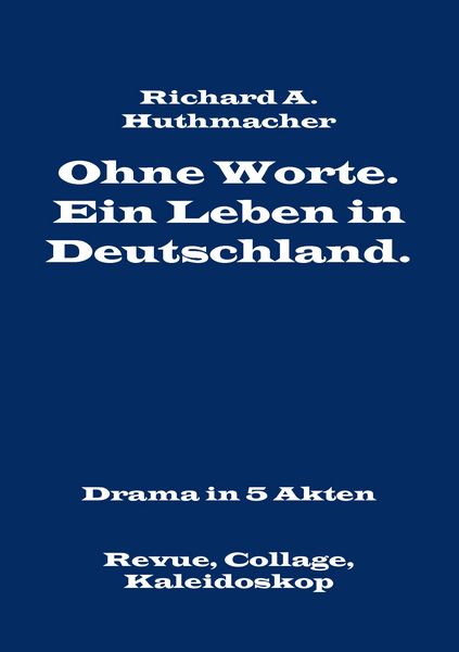 Ohne Worte. Ein Leben in Deutschland. Drama in 5 Akten, Taschenbuch von Richard A. Huthmacher, BoD – Books on Demand, 9783739259888