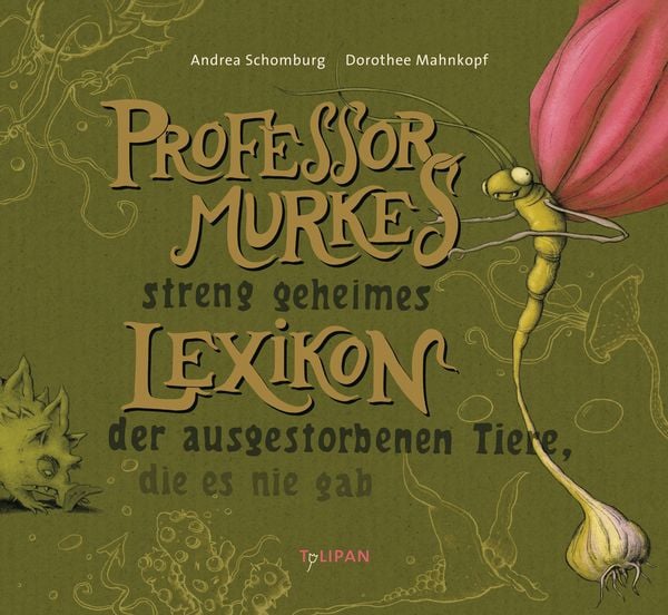 Professor Murkes streng geheimes Lexikon der ausgestorbenen Tiere, die es nie gab, Gebundene Ausgabe von Andrea Schomburg, Tulipan, 978-3-86429-270-5