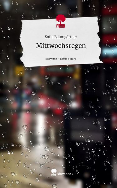 Mittwochsregen. Life is a Story - story.one, Gebundene Ausgabe von Sofia Baumgärtner, Storylution, 9783711550712