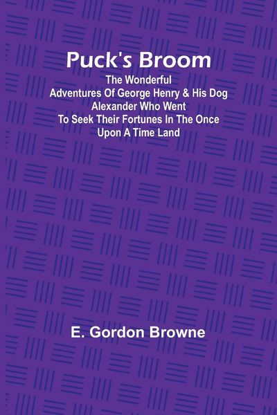 Produktbild: Puck's Broom; The wonderful adventures of George Henry & his dog Alexander who went to seek their fortunes in the Once upon a time land