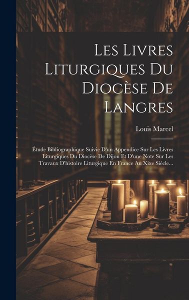 Produktbild: Les Livres Liturgiques Du Dioc&egrave;se De Langres: &Eacute;tude Bibliographique Suivie D'un Appendice Sur Les L&iacute;vres Liturgiques Du Dioc&egrave;se De Dijon Et D'une Note