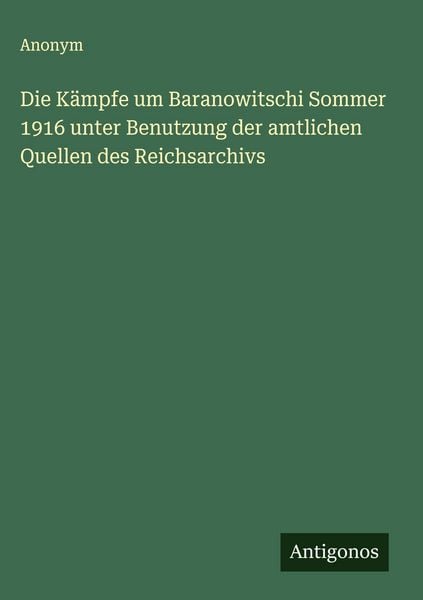 Produktbild: Die K&auml;mpfe um Baranowitschi Sommer 1916 unter Benutzung der amtlichen Quellen des Reichsarchivs