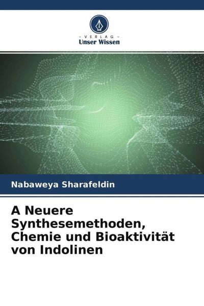 A Neuere Synthesemethoden, Chemie und Bioaktivität von Indolinen, Taschenbuch von Nabaweya Sharafeldin, Verlag Unser Wissen, 9786204770031