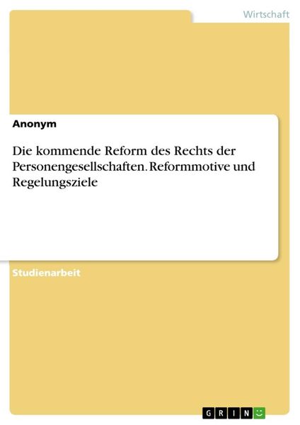 Die kommende Reform des Rechts der Personengesellschaften. Reformmotive und Regelungsziele