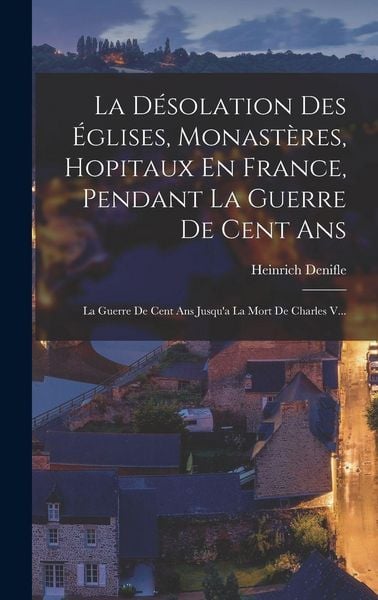 Produktbild: La D&eacute;solation Des &Eacute;glises, Monast&egrave;res, Hopitaux En France, Pendant La Guerre De Cent Ans