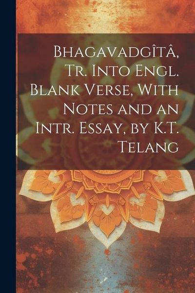 Produktbild: Bhagavadg&icirc;t&acirc;, Tr. Into Engl. Blank Verse, With Notes and an Intr. Essay, by K.T. Telang