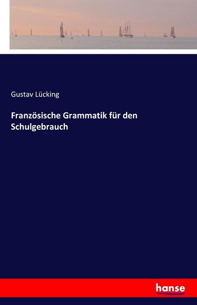 Französische Grammatik für den Schulgebrauch, Taschenbuch von Gustav Lücking, Hansebooks, 9783741153945