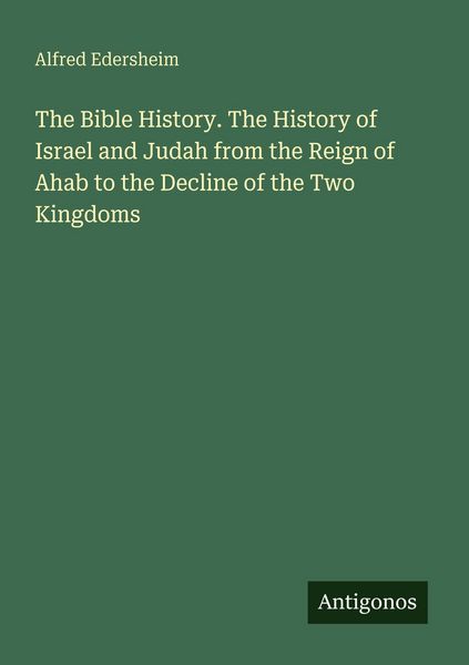 Produktbild: The Bible History. The History of Israel and Judah from the Reign of Ahab to the Decline of the Two Kingdoms