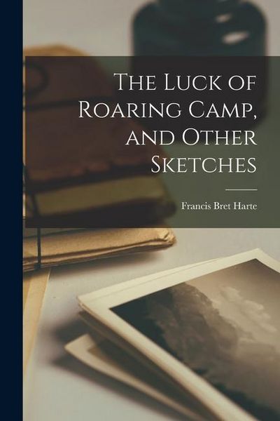 Produktbild: The Luck of Roaring Camp, and Other Sketches