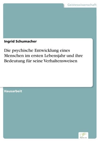 Produktbild: Die psychische Entwicklung eines Menschen im ersten Lebensjahr und ihre Bedeutung f&uuml;r seine Verhaltensweisen