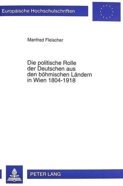 Produktbild: Die politische Rolle der Deutschen aus den b&ouml;hmischen L&auml;ndern in Wien 1804-1918