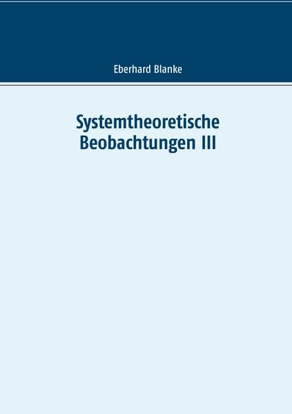 Systemtheoretische Beobachtungen III, Taschenbuch von Eberhard Blanke, BoD – Books on Demand, 9783748183105