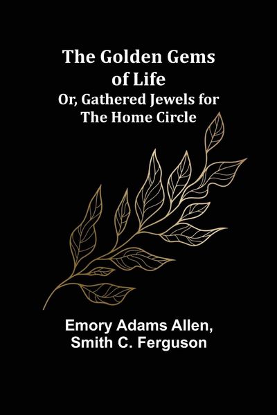 Produktbild: The Golden Gems of Life; Or, Gathered Jewels for the Home Circle