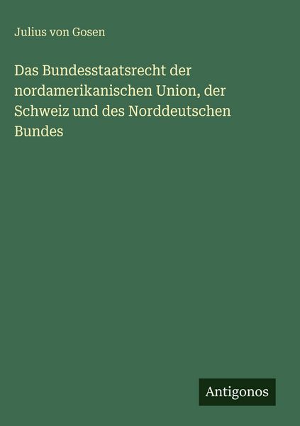 Produktbild: Das Bundesstaatsrecht der nordamerikanischen Union, der Schweiz und des Norddeutschen Bundes