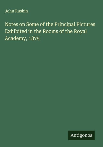 Produktbild: Notes on Some of the Principal Pictures Exhibited in the Rooms of the Royal Academy, 1875