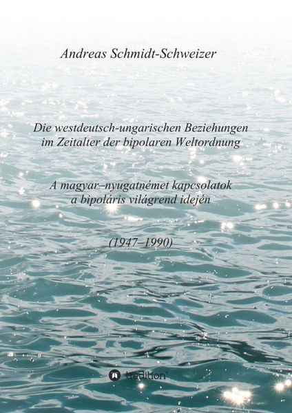 Produktbild: Die westdeutsch-ungarischen Beziehungen im Zeitalter der bipolaren Weltordnung (1947-1990) A magyar-nyugatn&eacute;met kapcsolatok a bipol&aacute;ris vil&aacute;grend idej&eacute;n (1947-1990)