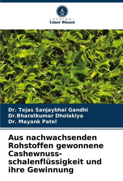 Aus nachwachsenden Rohstoffen gewonnene Cashewnuss- schalenflüssigkeit und ihre Gewinnung, Taschenbuch von Tejas Sanjaybhai Gandhi , Bharatkumar