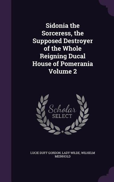 Produktbild: Sidonia the Sorceress, the Supposed Destroyer of the Whole Reigning Ducal House of Pomerania Volume 2