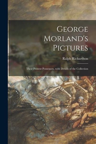Produktbild: George Morland's Pictures: Their Present Possessors, With Details of the Collection