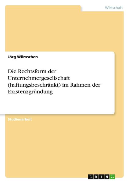 Die Rechtsform der Unternehmergesellschaft (haftungsbeschränkt) im Rahmen der Existenzgründung, Taschenbuch von Jörg Wilmschen, GRIN, 9783640735983