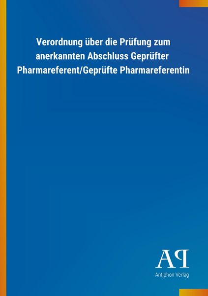 Produktbild: Verordnung &uuml;ber die Pr&uuml;fung zum anerkannten Abschluss Gepr&uuml;fter Pharmareferent/Gepr&uuml;fte Pharmareferentin