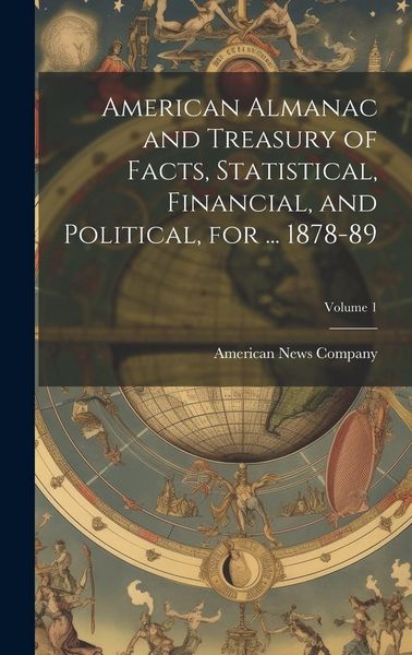 Produktbild: American Almanac and Treasury of Facts, Statistical, Financial, and Political, for ... 1878-89; Volume 1