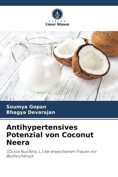 Antihypertensives Potenzial von Coconut Neera, Taschenbuch von Soumya Gopan , Bhagya Devarajan, Verlag Unser Wissen, 9786205216422