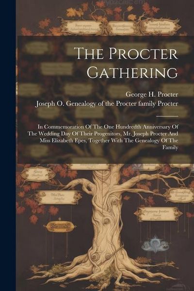 Produktbild: The Procter Gathering: In Commemoration Of The One Hundredth Anniversary Of The Wedding Day Of Their Progenitors, Mr. Joseph Procter And Miss