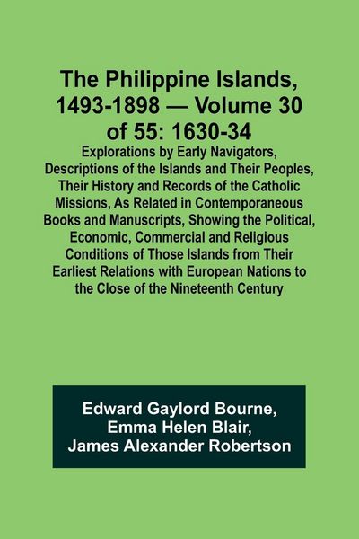 Produktbild: The Philippine Islands, 1493-1898 - Volume 30 of 55 1630-34 Explorations by Early Navigators, Descriptions of the Islands and Their Peoples, Their His
